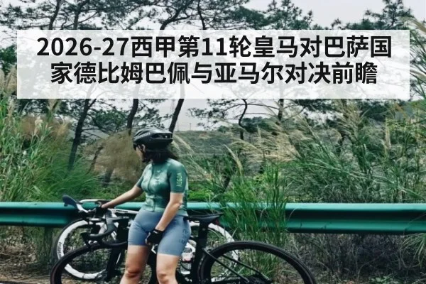 2026-27西甲第11轮皇马对巴萨国家德比姆巴佩与亚马尔对决前瞻